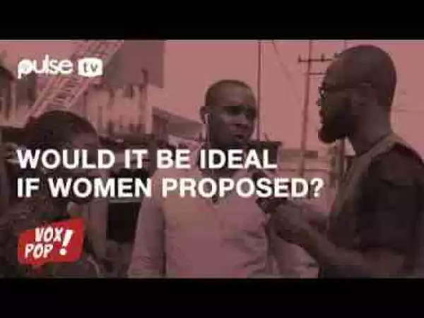Video: Vox Pop Pulse TV – Women Proposing To Men, Would It Be A Bad Idea?